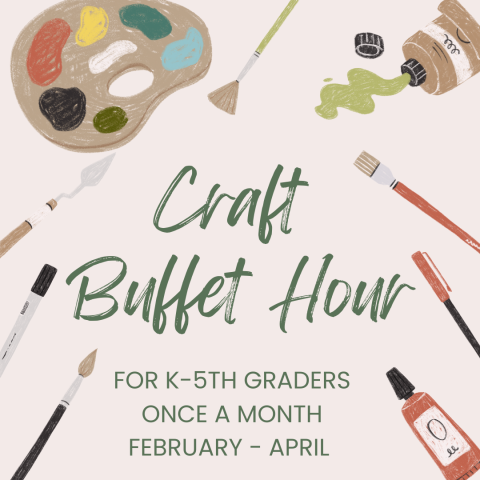 Craft Buffet Hour for K-5th graders once a month Feb-Apr